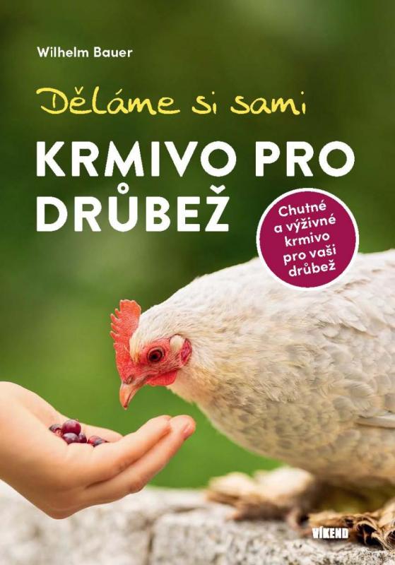 Kniha: Děláme si sami krmivo pro drůbež - Bauer Wilhelm