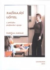 Kniha: Začínající učitel z pohledu profesního vývoje - Kateřina Juklová