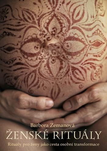 Kniha: Ženské rituály - Rituály pro ženy jako cesta osobní transformace - Barbora Zemanová