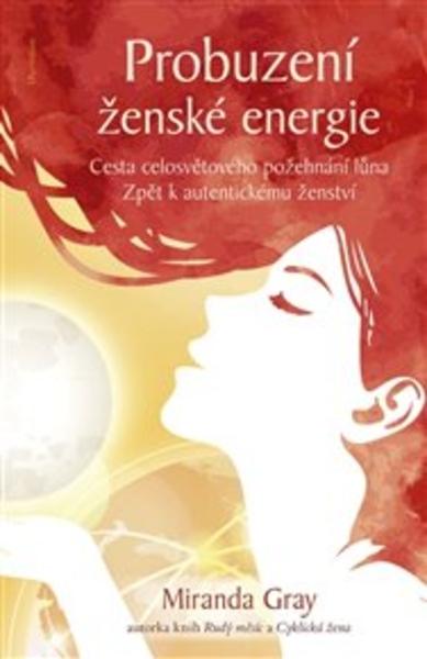 Kniha: Probuzení ženské energie: Cesta celosvětového požehnání lůna zpět k autentickému ženství - Miranda Gray