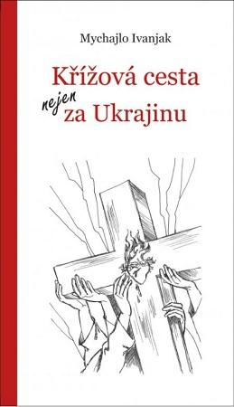 Kniha: Křížová cesta nejen za Ukrajinu - Mychajlo Ivanjak