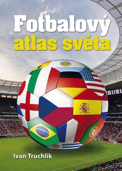 Kniha: Fotbalový atlas světa - Ivan Truchlik