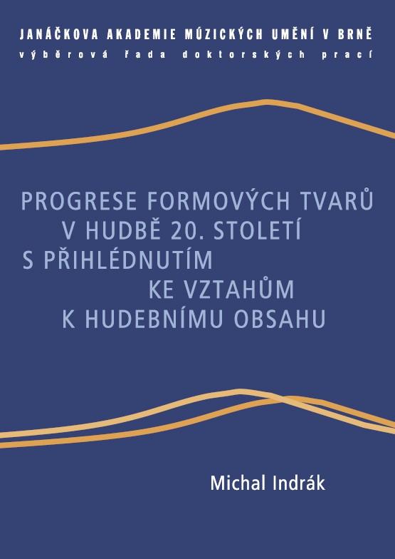 Kniha: Progrese formových tvarů v hudbě 20. století s přihlédnutím ke vztahům k hudebnímu obsahu - Michal Indrák