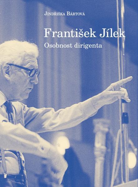 Kniha: František Jílek – osobnost dirigenta - Jindřiška Bártová