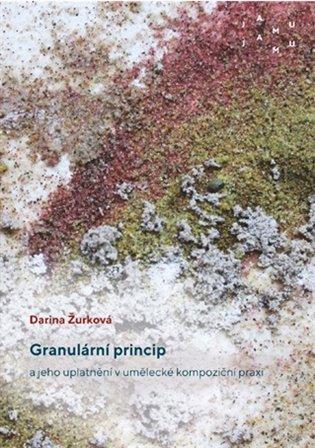 Kniha: Granulární princip a jeho uplatnění v umělecké kompoziční praxi - Žurková, Darina