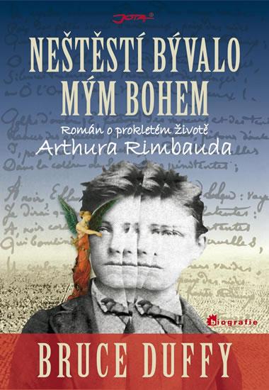 Kniha: Neštěstí bývalo mým bohem - Román o prokletém životě Arthura Rimbauda - Duffy Bruce
