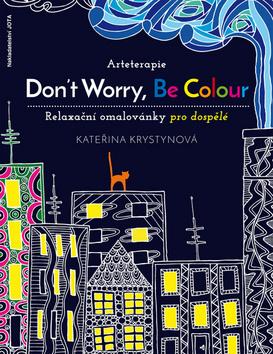 Kniha: Arteterapie - Don’t Worry, Be Colour - relaxační omalovánky pro dospělé - Krystynová Kateřina