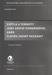 Kniha: Světla a temnoty Jana Amose Komenského, aneb člověk známý neznámý - Miriam Prokešová