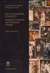 Kniha: Co si uchováme v paměti? Empirický výzkum historického vědomí - Denisa Labischová