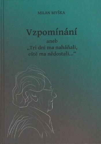 Kniha: Vzpomínání aneb Tri dni ma naháňali, eště ma nědostali... - Milan Myška