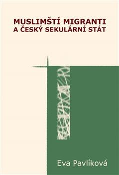 Kniha: Muslimští migranti a český sekulární stá - Pavlíková, Eva