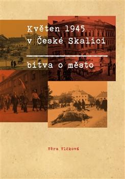 Kniha: Květen 1945 v České Skalici - Bitva o mě - Věra Vlčková