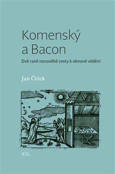 Kniha: Komenský a Bacon - Dvě raně novověké ces - Čížek, Jan