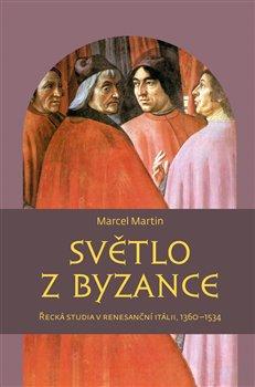 Kniha: Světlo z Byzance - Řecká studia v renesa - Marcel, Martin