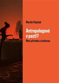 Kniha: Antropologové v pasti? - Paleček, Martin