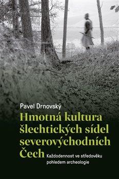 Kniha: Hmotná kultura šlechtických sídel severovýchodních Čech - Drnovský, Pavel