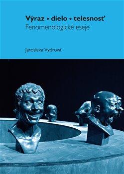 Kniha: Výraz, dielo, telesnosť - Fenomenologick - Vydrová, Jaroslava