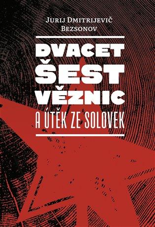 Kniha: Dvacet šest věznic a útěk ze Solovek - Dmitrijevič Bezsonov Jurij