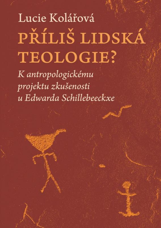 Kniha: Příliš lidská teologie? - K antropologickému projektu zkušenosti u Edwarda Schillebeeckxe - Kolářová Lucie