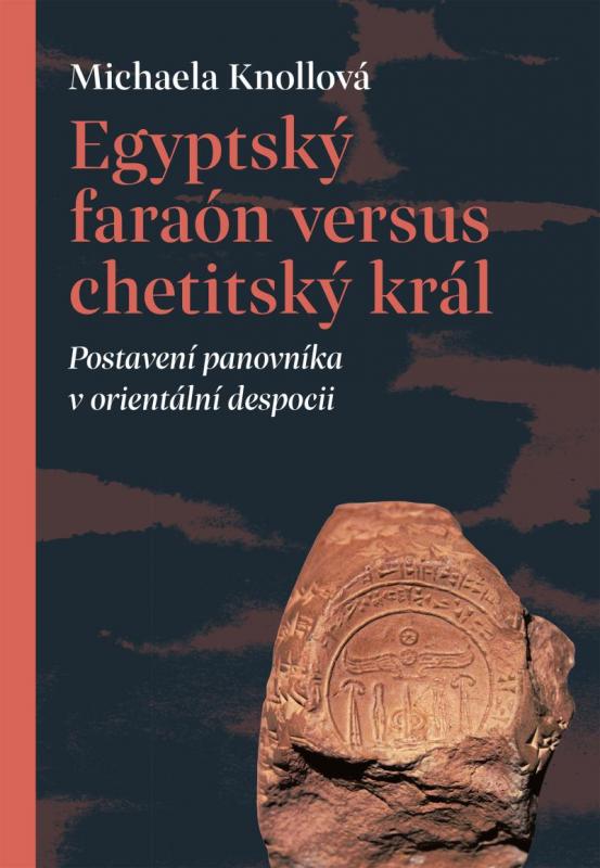 Kniha: Egyptský faraón versus chetitský král - Postavení panovníka v orientální despocii - Knollová Michaela