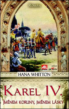 Kniha: Karel IV. - Jménem koruny, jménem krále - Hana Whitton