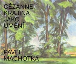 Kniha: Cézanne: Krajina jako umění - Pavel Machotka