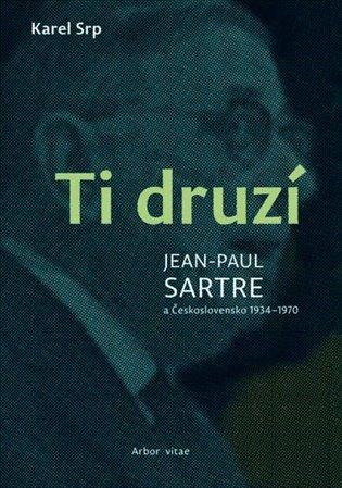 Kniha: Ti druzí. Jean Paul Sartre a Československo 1934 - 1970 - Srp, Karel