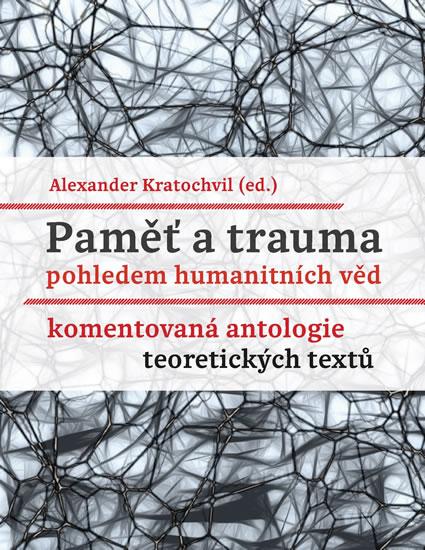 Kniha: Paměť a trauma pohledem humanitních věd - Komentovaná antologie teoretických textů - Kratochvil Alexander