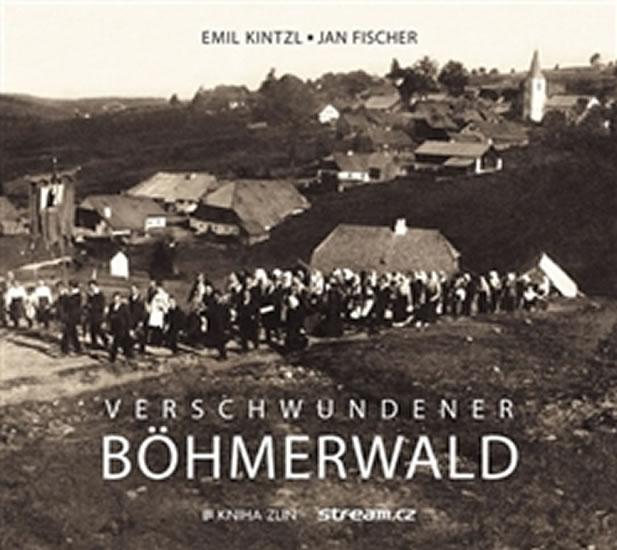 Kniha: Verschwundener Böhmerwald - Kintzl Emil, Fischer Jan