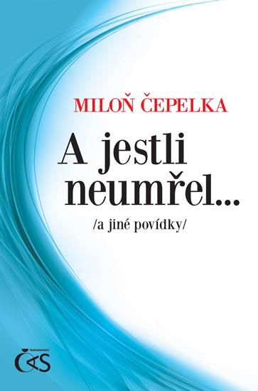 Kniha: A jestli neumřel… /a jiné povídky/ - Čepelka Miloň