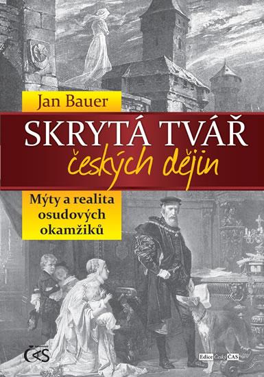 Kniha: Skrytá tvář českých dějin aneb Mýty a realita osudových okamžiků - Bauer Jan