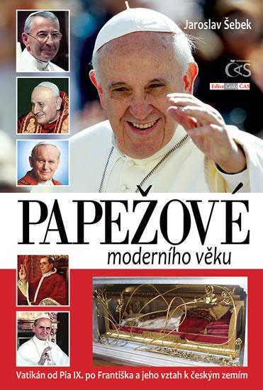 Kniha: Papežové moderního věku (Vatikán od Pia IX. po Františka a jeho vztah k českým zemím) - Šebek Jaroslav