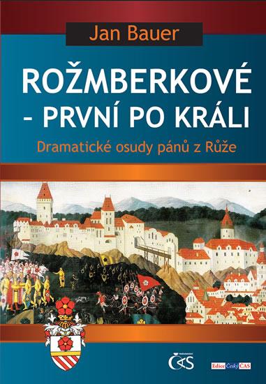 Kniha: Rožmberkové - první po králi aneb Dramatické osudy pánů z Růže - Bauer Jan