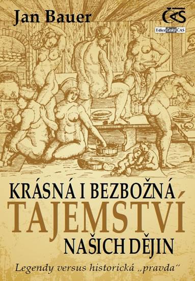 Kniha: Krásná i bezbožná tajemství našich dějin aneb Legendy versus historická „pravda“) - Bauer Jan