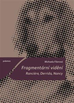 Kniha: Fragmentární vidění. Ranciere, Derrida, Nancy - Fišerová, Michaela
