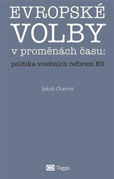 Kniha: Evropské volby v proměnách času: politika volebních reforem EU - Charvát, Jakub