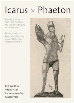 Kniha: Nemístní hrdinové: Ikaros a Faethón jako emblematické figury moderního člověka - Eva Bendová