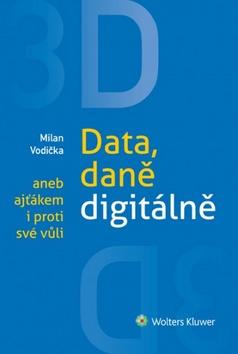Kniha: 3D Data, daně digitálně aneb ajťákem i proti své vůli - Milan Vodička