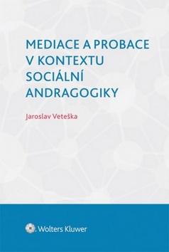 Kniha: Mediace a probace v kontextu sociální andragogiky - Jaroslav Veteška