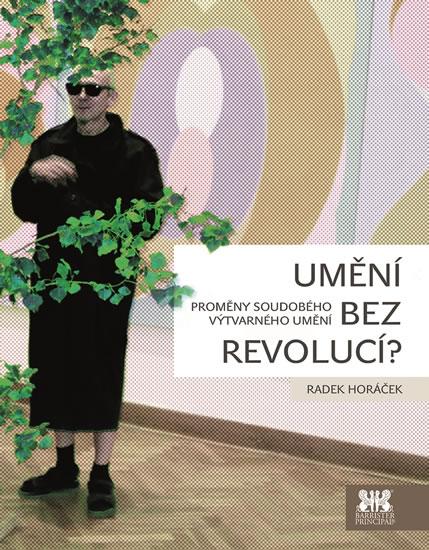 Kniha: Umění bez revolucí? - Proměny soudobého výtvarného umění - Radek Horáček