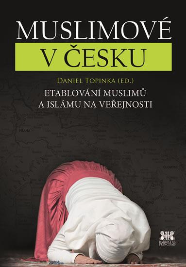 Kniha: Muslimové v Česku - Etablování muslimů a islámu na veřejnosti - Topinka Daniel