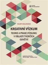 Kniha: Kreativní výzkum - Teorie a praxe výzkumu v oblasti tvůrčích odvětví - Hilary Collinsová