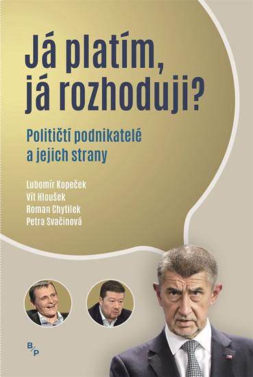 Kniha: Já platím, já rozhoduji? - Političtí podnikatelé a jejich strany - Kopeček Lubomír, Hloušek Vít