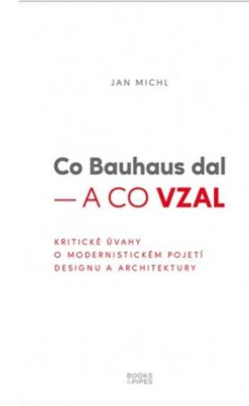 Kniha: Co Bauhaus dal - a co vzal - Jan Michl