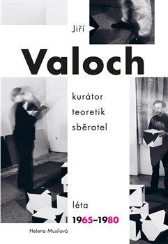 Kniha: Jiří Valoch - kurátor, teoretik, sběratel - Musilová, Helena