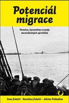 Kniha: Potenciál migrace - Hranice, karantény a osudy meziválečných uprchlíků - Foletti Ivan