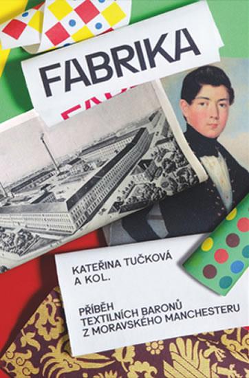 Kniha: Fabrika - Příběh textilních baronů z moravského Manchesteru - Tučková Kateřina