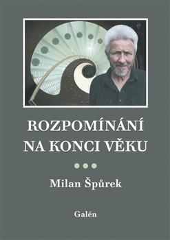 Kniha: Rozpomínání na konci věku - Milan Špůrek