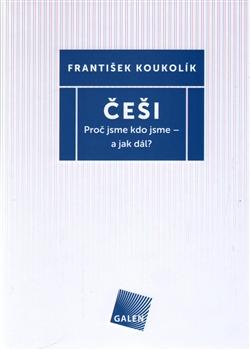 Kniha: Češi - Proč jsme kdo jsme - a jak dál? - František Koukolík