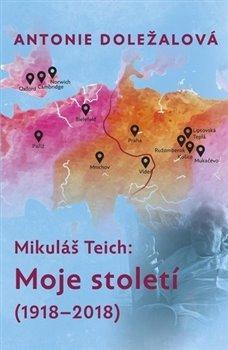 Kniha: Mikuláš Teich: Moje století (1918-2018) - Doležalová, Antonie